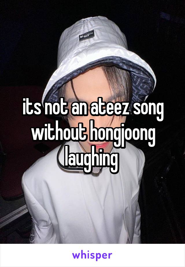 its not an ateez song without hongjoong laughing 