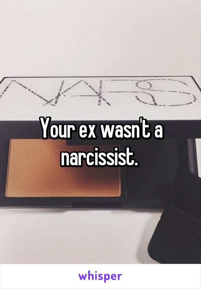 Your ex wasn't a narcissist. 