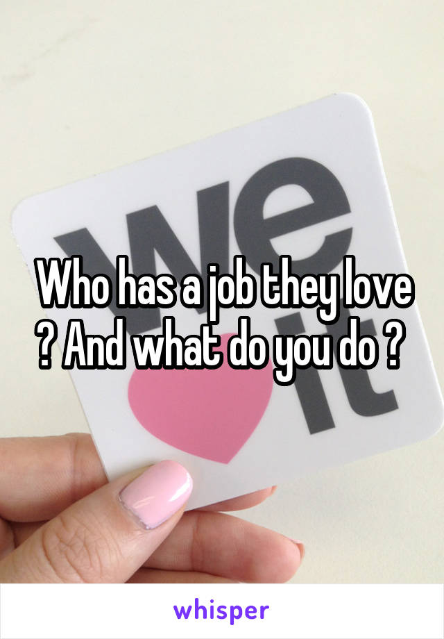 Who has a job they love ? And what do you do ? 