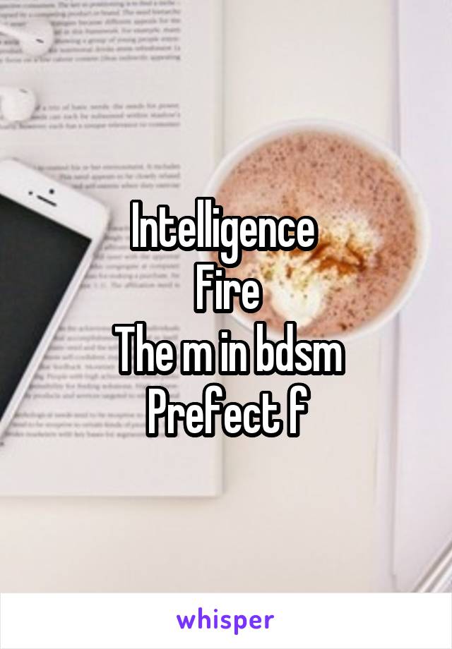 Intelligence 
Fire
The m in bdsm
Prefect f