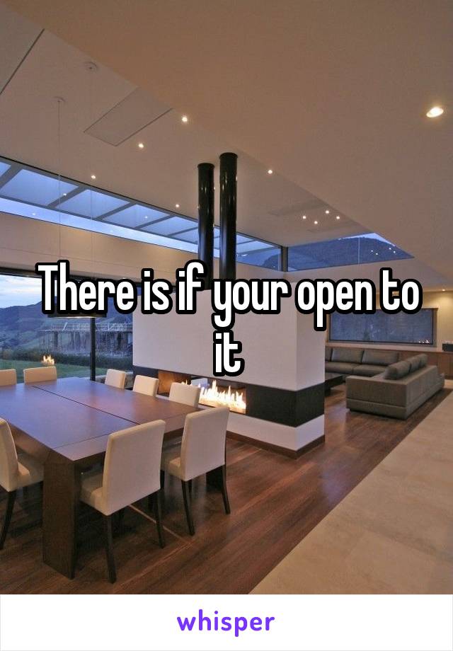 There is if your open to it