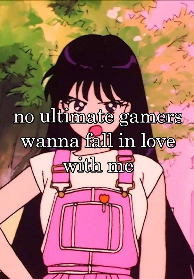 no ultimate gamers wanna fall in love with me