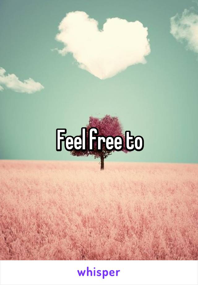 Feel free to