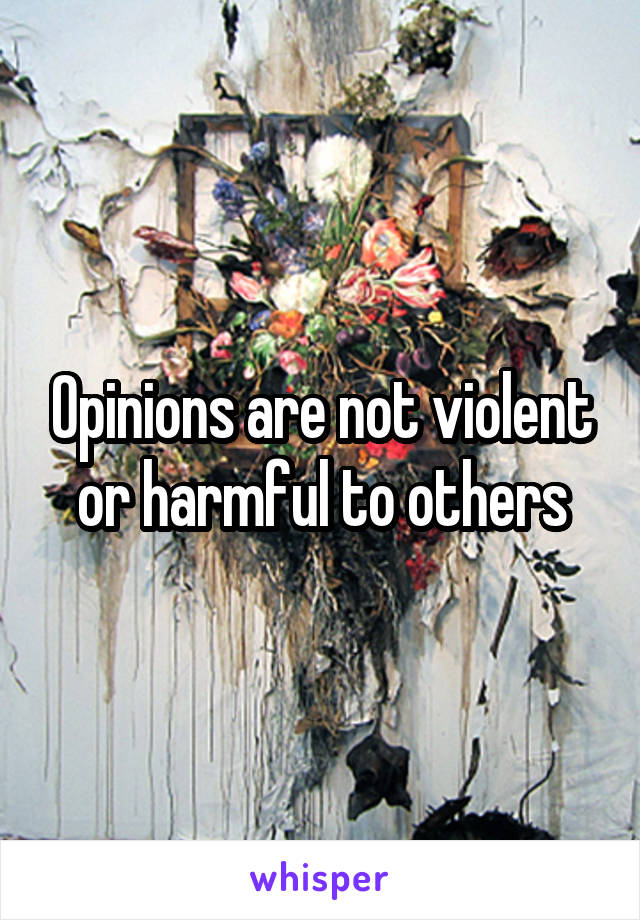 Opinions are not violent or harmful to others