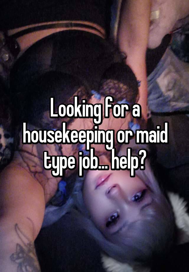 Looking for a housekeeping or maid type job... help?