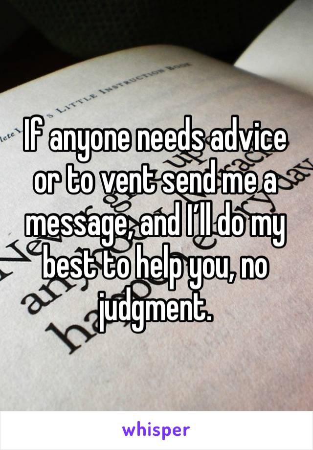 If anyone needs advice or to vent send me a message, and I’ll do my best to help you, no judgment. 