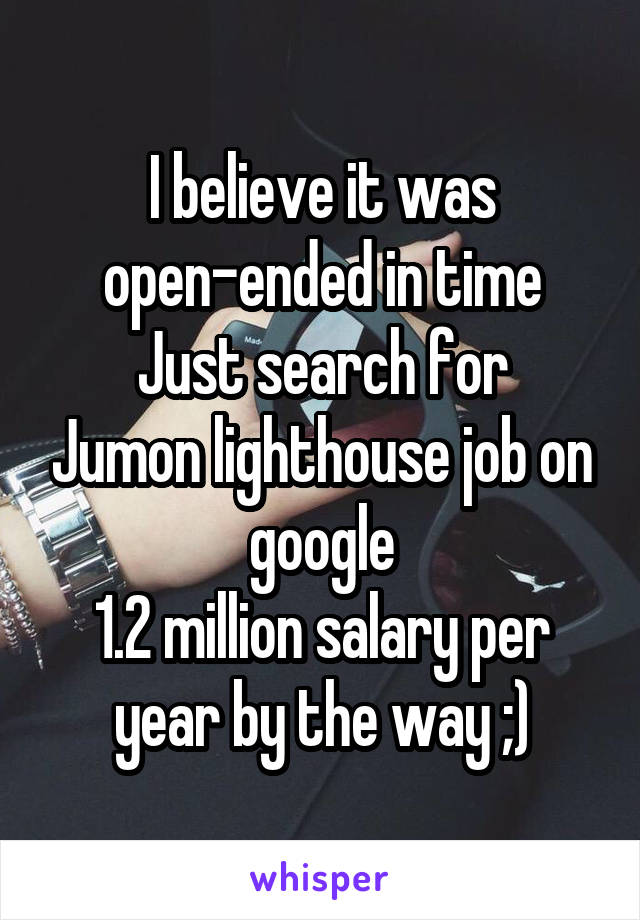 I believe it was open-ended in time
Just search for Jumon lighthouse job on google
1.2 million salary per year by the way ;)