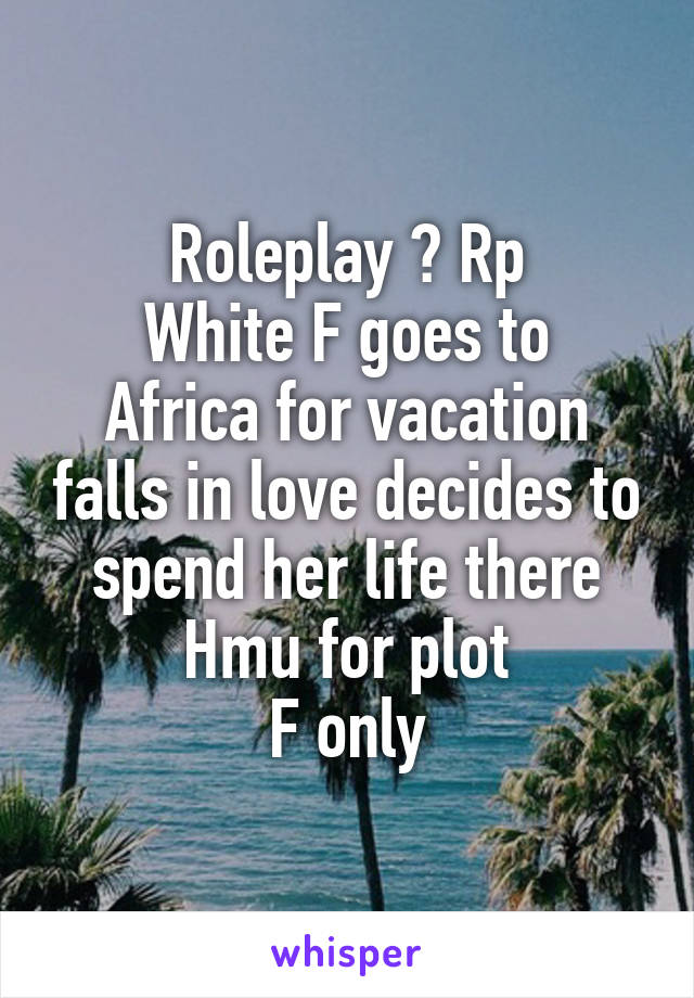 Roleplay ? Rp
White F goes to Africa for vacation falls in love decides to spend her life there
Hmu for plot
F only