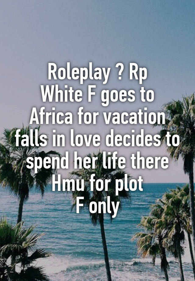 Roleplay ? Rp
White F goes to Africa for vacation falls in love decides to spend her life there
Hmu for plot
F only