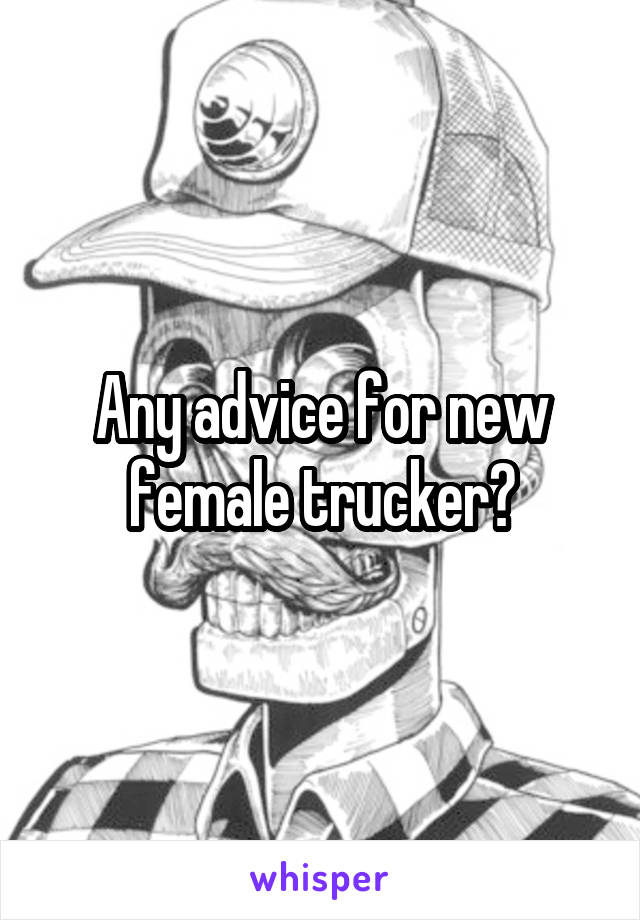 Any advice for new female trucker?