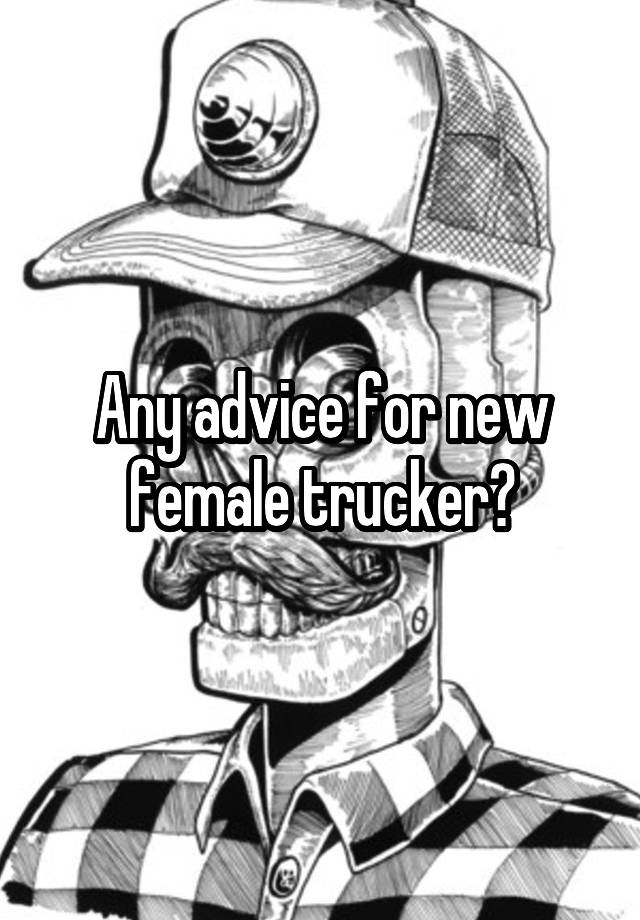 Any advice for new female trucker?