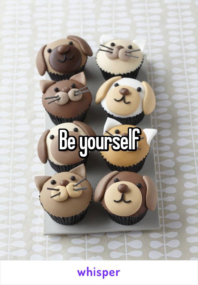 Be yourself