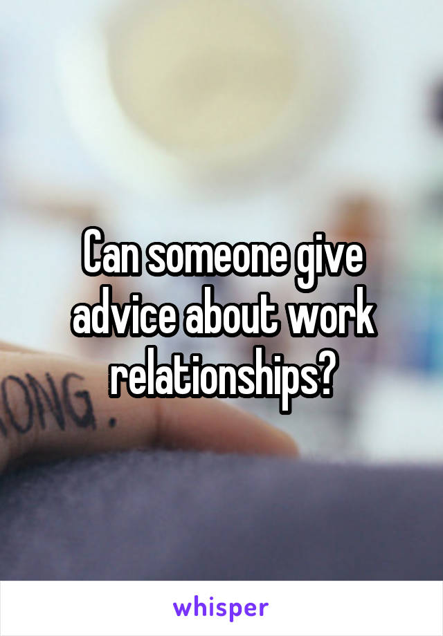 Can someone give advice about work relationships?