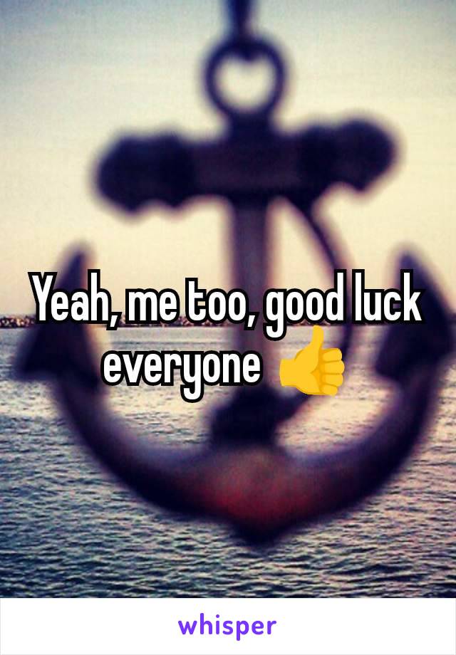 Yeah, me too, good luck everyone 👍