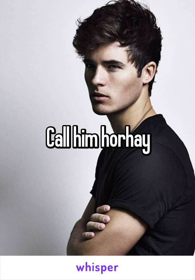 Call him horhay