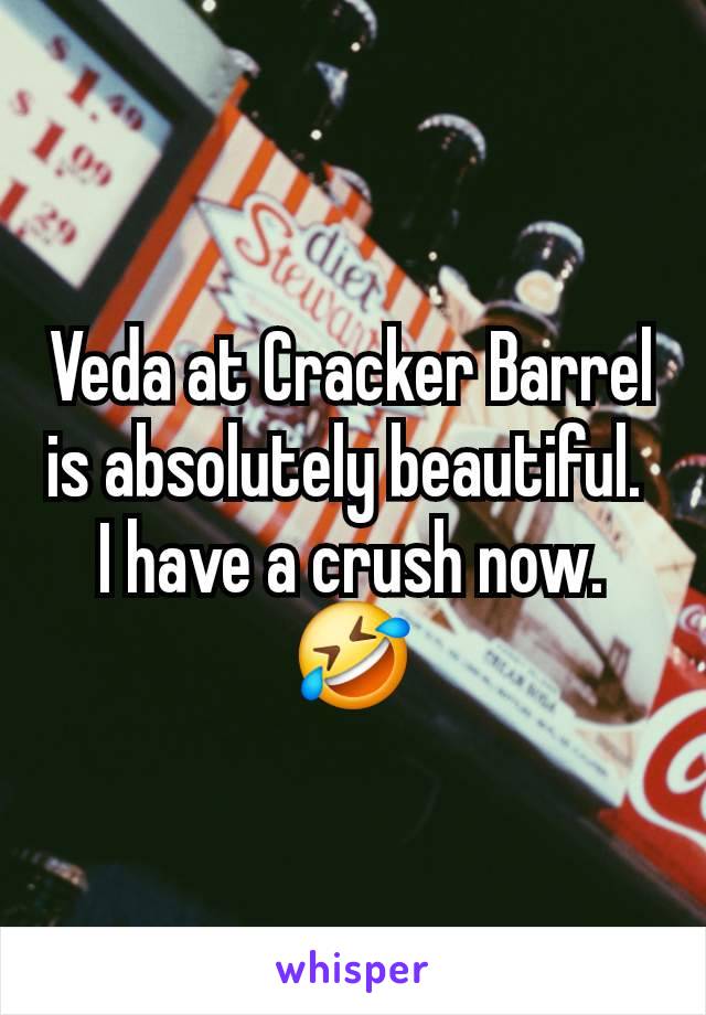 Veda at Cracker Barrel is absolutely beautiful. 
I have a crush now. 🤣