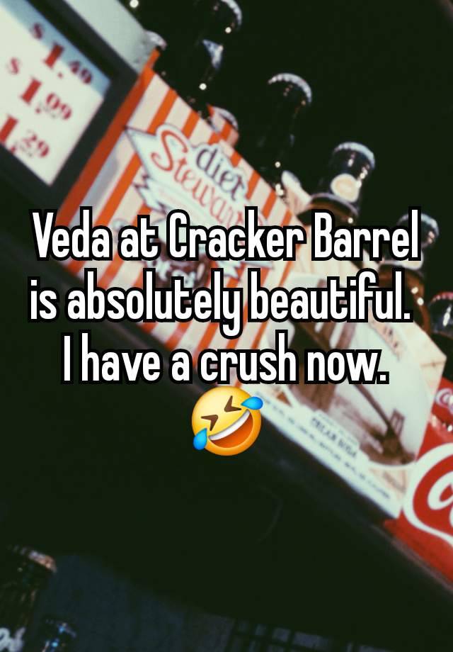 Veda at Cracker Barrel is absolutely beautiful. 
I have a crush now. 🤣