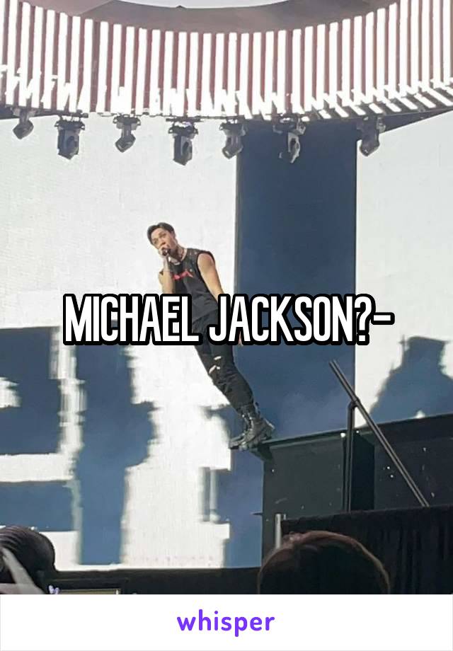 MICHAEL JACKSON?-