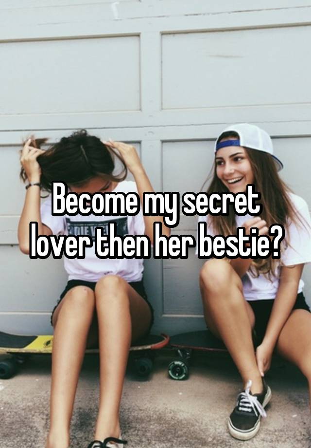 Become my secret lover then her bestie?