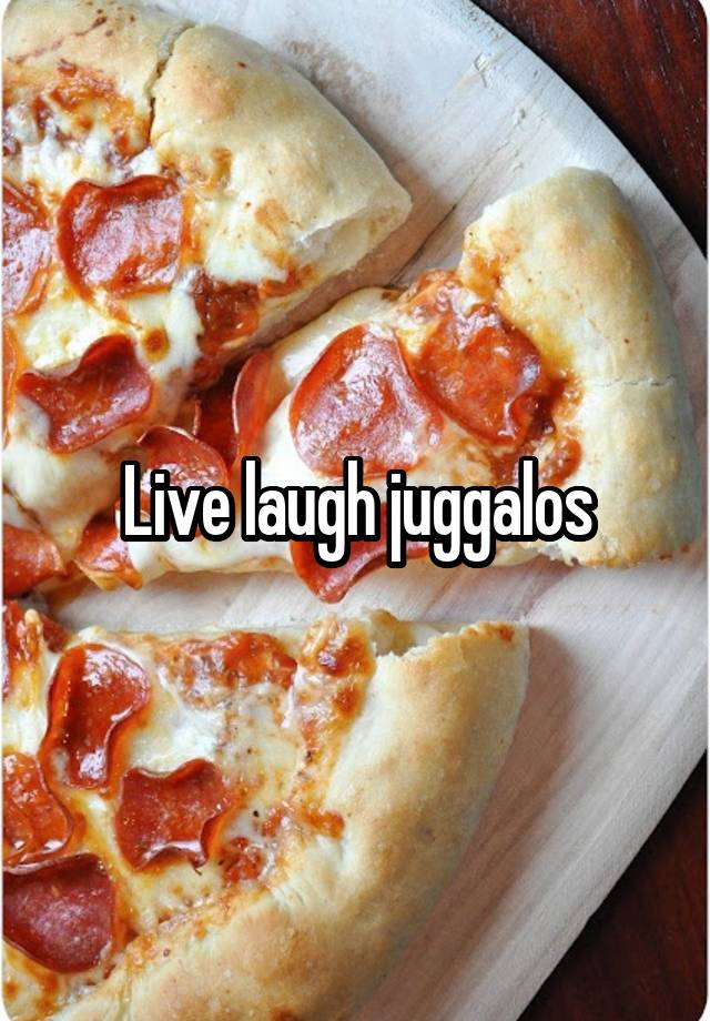 Live laugh juggalos