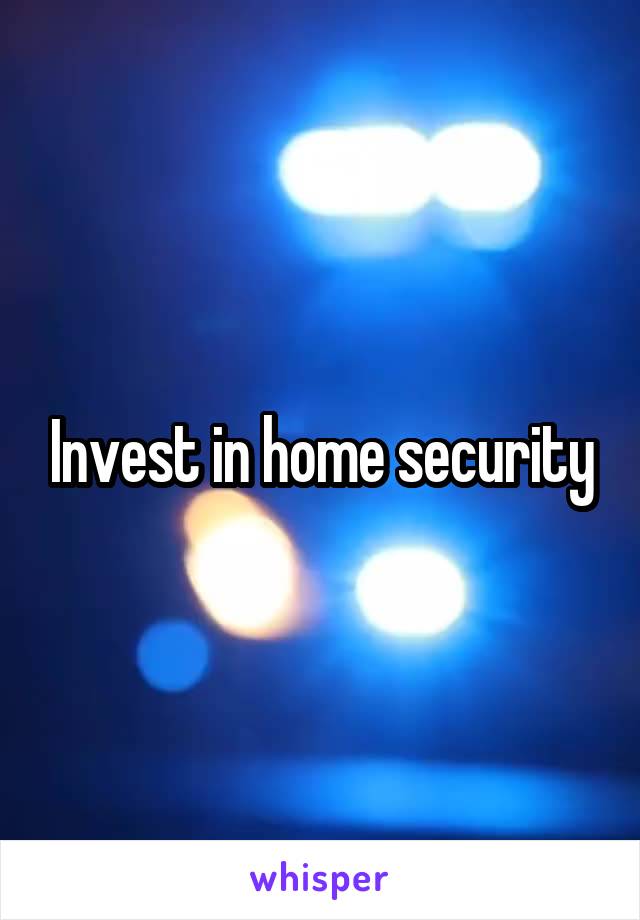 Invest in home security