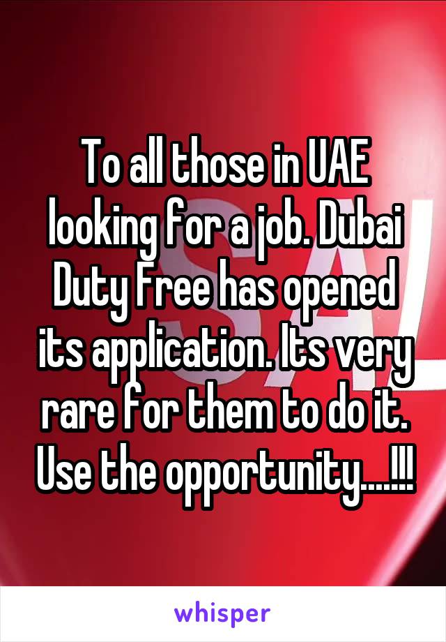 To all those in UAE looking for a job. Dubai Duty Free has opened its application. Its very rare for them to do it. Use the opportunity....!!!