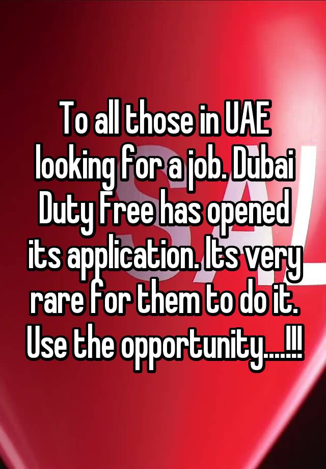 To all those in UAE looking for a job. Dubai Duty Free has opened its application. Its very rare for them to do it. Use the opportunity....!!!