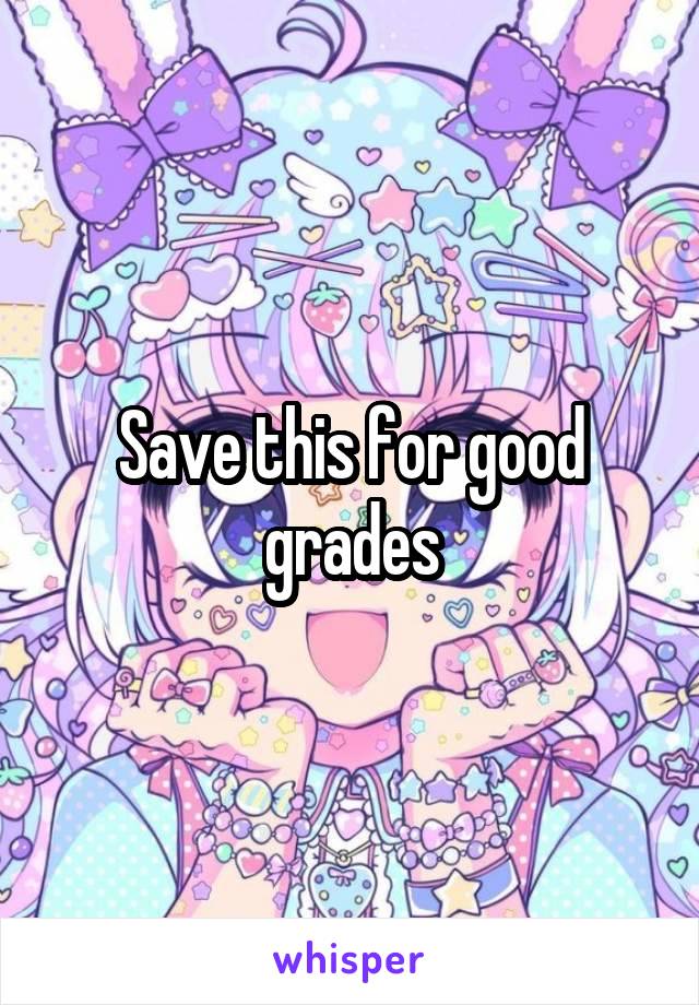 Save this for good grades