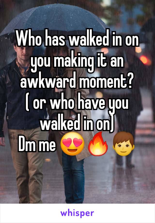 Who has walked in on you making it an awkward moment?
( or who have you walked in on)
Dm me 😍🔥👦