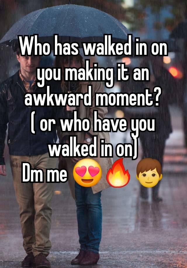 Who has walked in on you making it an awkward moment?
( or who have you walked in on)
Dm me 😍🔥👦