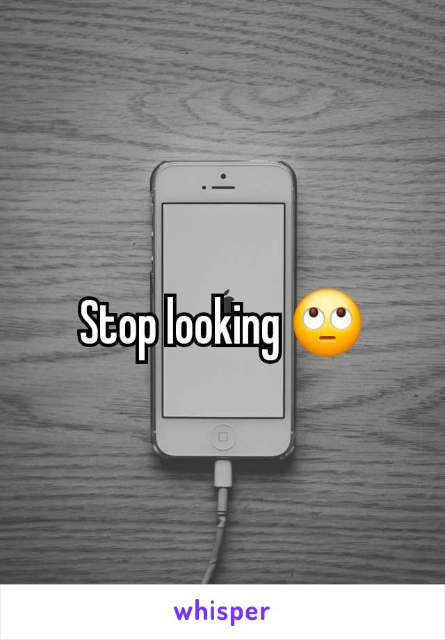 Stop looking 🙄