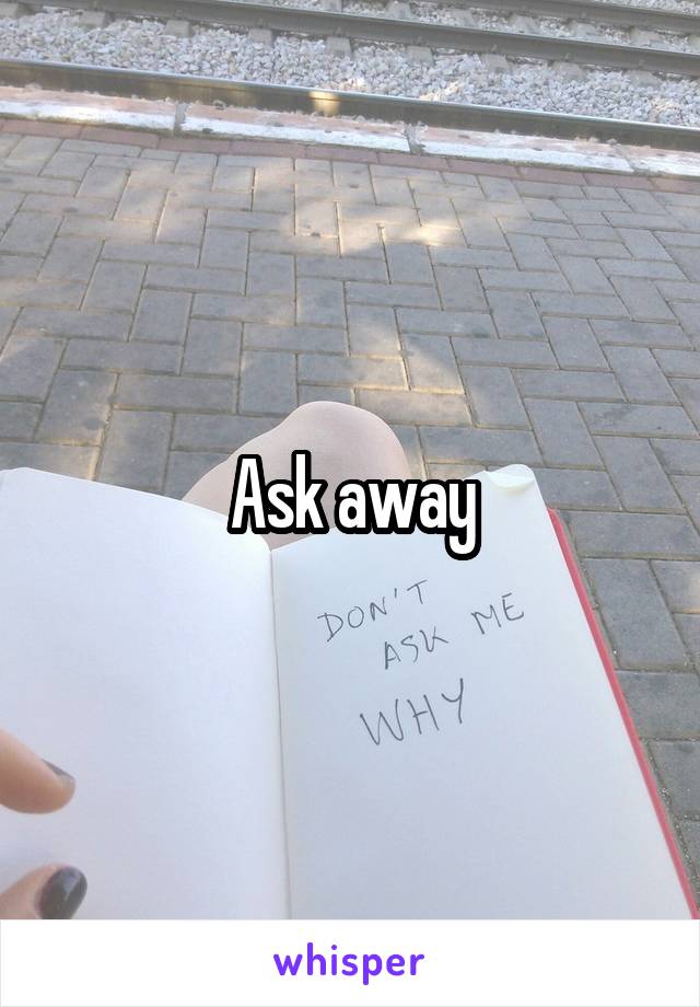 Ask away