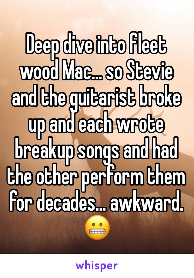 Deep dive into fleet wood Mac… so Stevie and the guitarist broke up and each wrote breakup songs and had the other perform them for decades… awkward. 😬