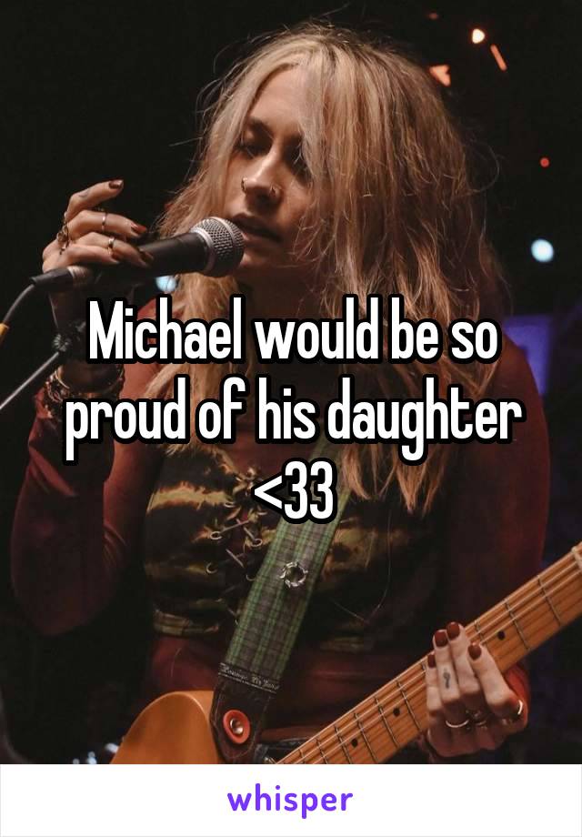 Michael would be so proud of his daughter <33