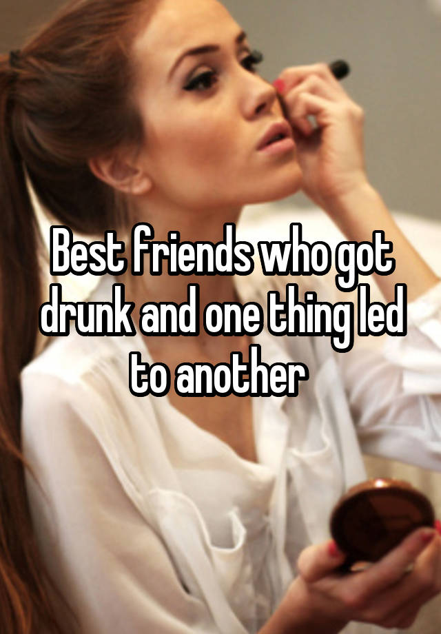 Best friends who got drunk and one thing led to another 