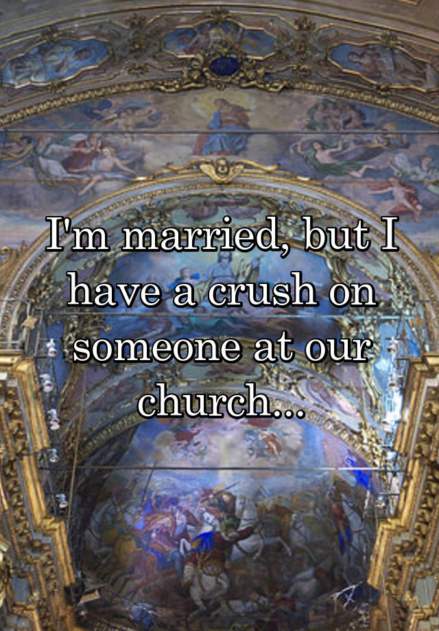 I'm married, but I have a crush on someone at our church...