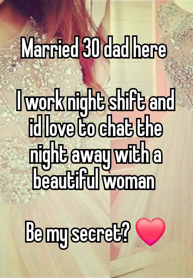 Married 30 dad here 

I work night shift and id love to chat the night away with a beautiful woman 

Be my secret? ❤️