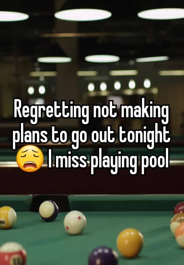 Regretting not making plans to go out tonight 😩 I miss playing pool