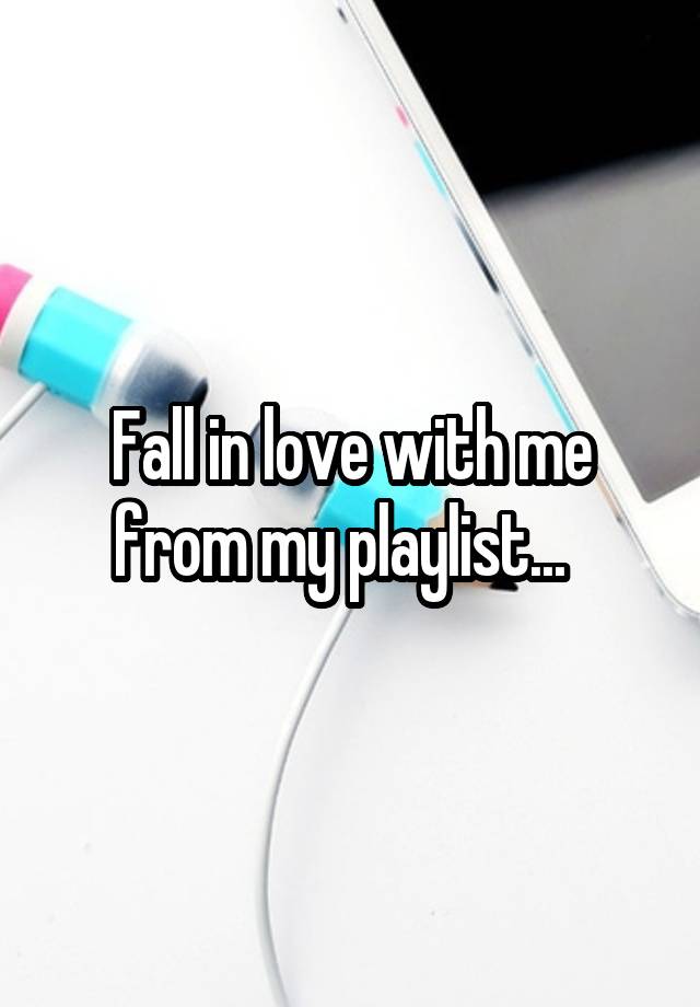 Fall in love with me from my playlist...  