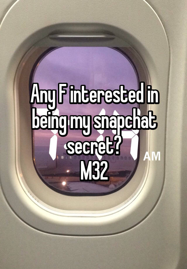 Any F interested in being my snapchat secret?
M32