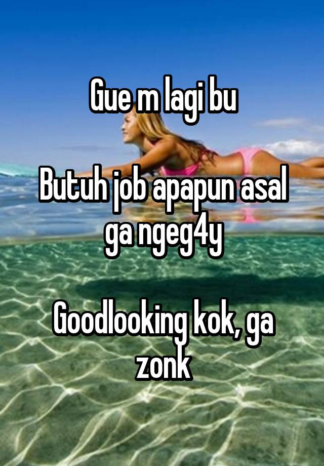 Gue m lagi bu

Butuh job apapun asal ga ngeg4y

Goodlooking kok, ga zonk