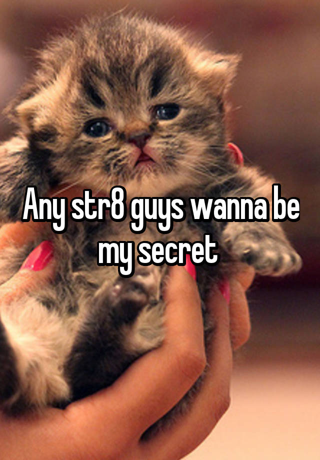 Any str8 guys wanna be my secret 