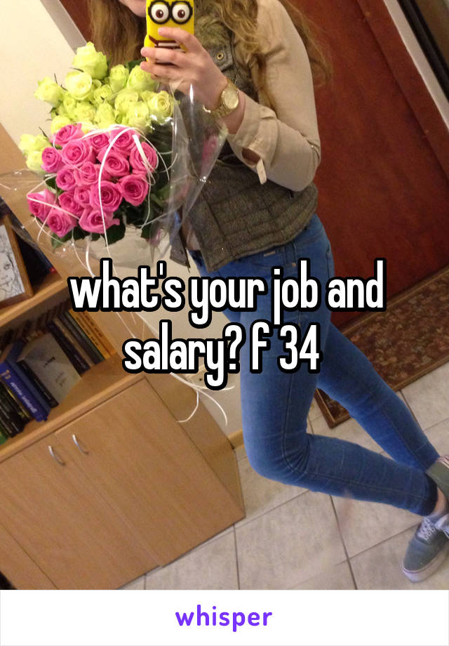 what's your job and salary? f 34 