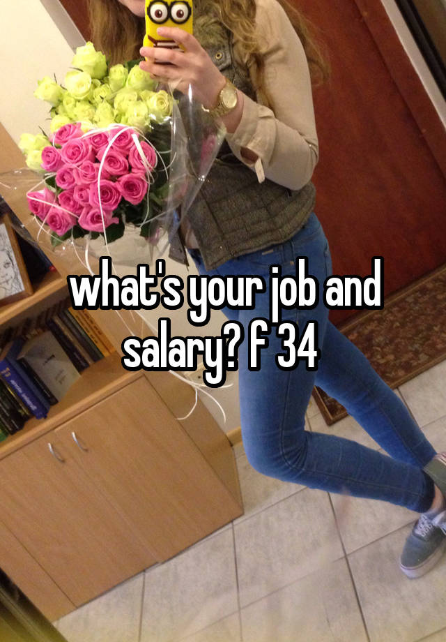 what's your job and salary? f 34 