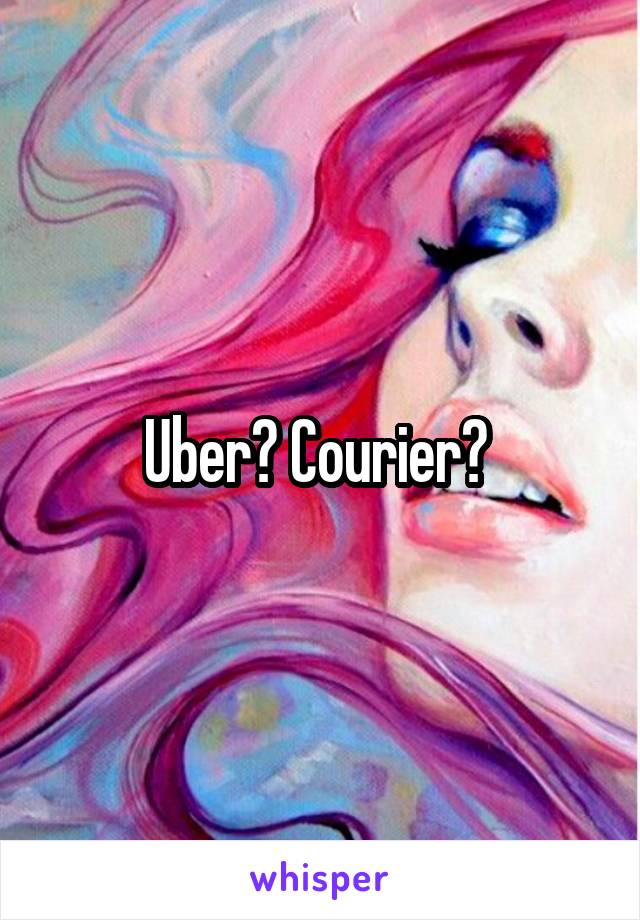 Uber? Courier? 