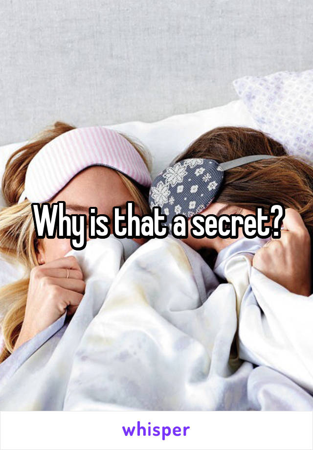 Why is that a secret?