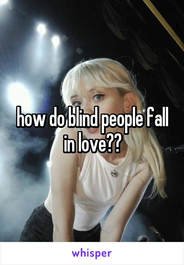 how do blind people fall in love??