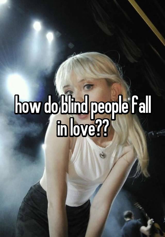 how do blind people fall in love??