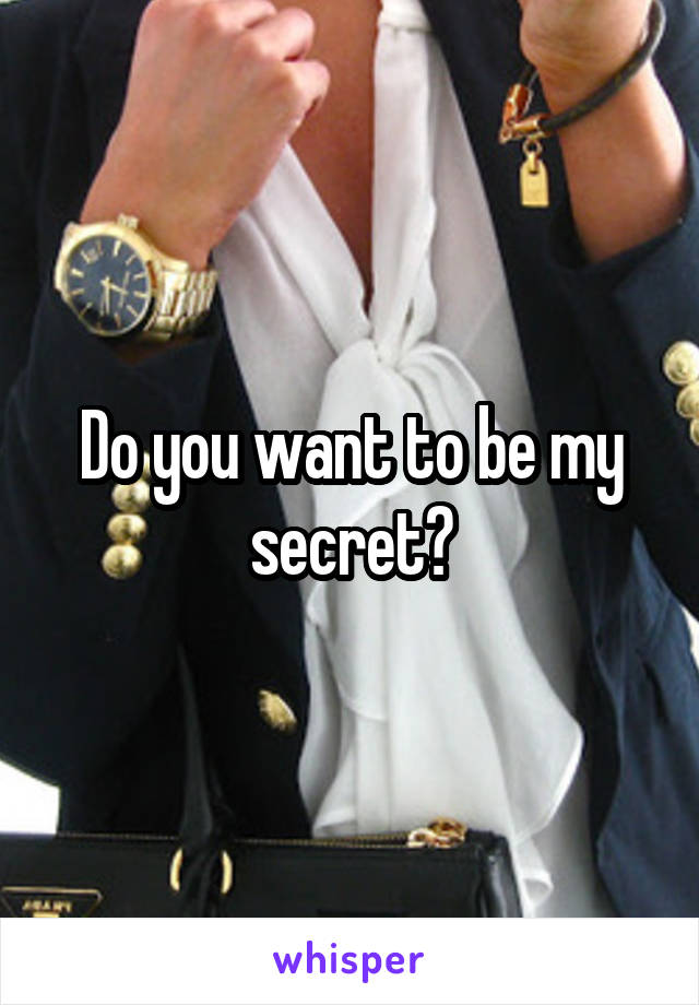 Do you want to be my secret?