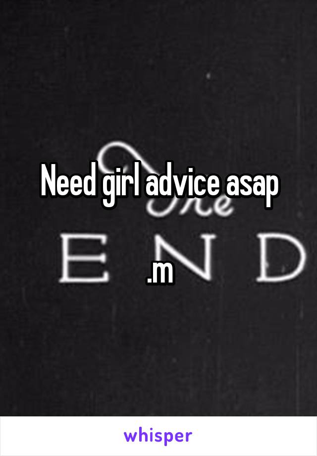 Need girl advice asap

.m